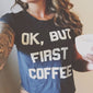 OK BUT FIRST COFFEE