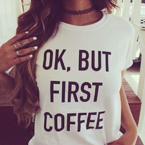 OK BUT FIRST COFFEE